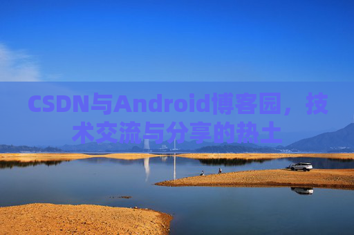 CSDN与Android博客园，技术交流与分享的热土