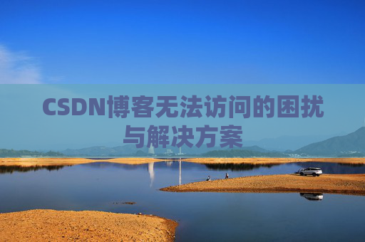 CSDN博客无法访问的困扰与解决方案
